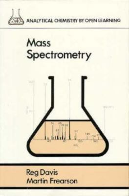 Mass Spectrometry: Analytical Chemistry by Open Learning by Reg Davis