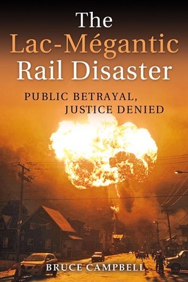 The Lac-Mégantic Rail Disaster: Public Betrayal, Justice Denied - paperback...