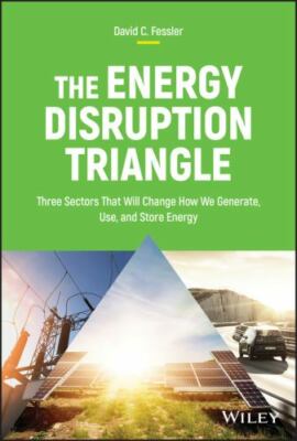 Energy Disruption Triangle : Three Sectors That Will Change How We Generate,...