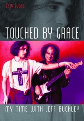Touched by Grace : My Time with Jeff Buckley Paperback Gary Lucas