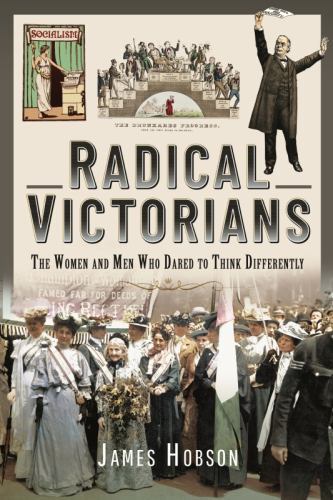 Radical Victorians : The Women and Men Who Dared to Think Differently by ...