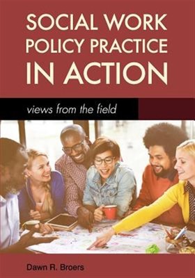 Social Work Policy Practice in Action: Views from the Field by Broers, Dawn R...