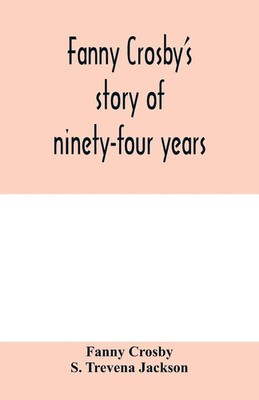 Fanny Crosby's story of ninety-four years Fanny Crosby (u. a.) Taschenbuch 2020