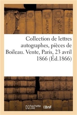 Collection de Lettres Autographes, Pi�ces de Boileau Et Des Membres de la Famill
