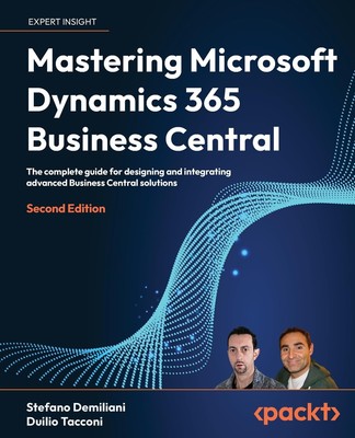 Mastering Microsoft Dynamics 365 Business Central: The complete guide for de...