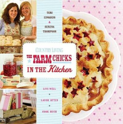 Country Living The Farm Chicks in the Kitchen: Live Well, Laugh Often, Co - GOOD