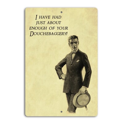 ''I Have Had Just About Enough Of Your Douchebaggery'' - 8'' x 12'' Funny Metal Sign
