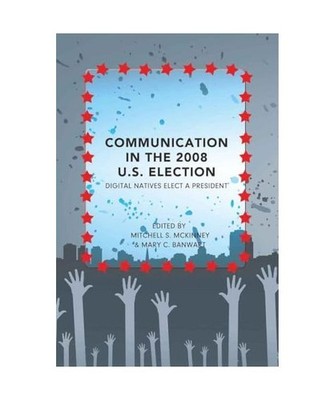 Communication in the 2008 U.S. Election: Digital Natives Elect a President: Digi