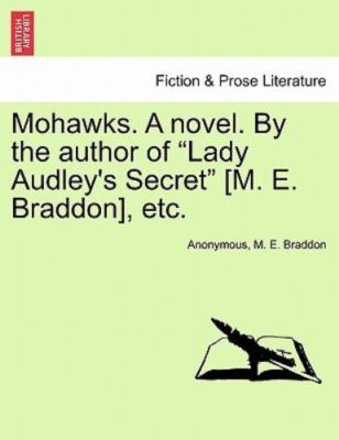 Mohawks. A novel. By the author of ''Lady Audley's Secret'' [M. E. Braddon], et...