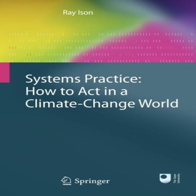 Systems Practice How to Act in a Climate Change World Ray Ison Pa
