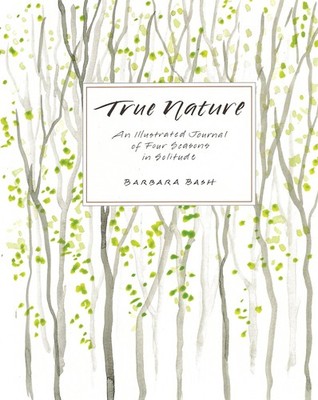 True Nature: An Illustrated Journal of Four Seasons in Solitude, Expanded Ed...