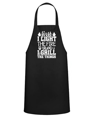 First I Light the Fire Then I Grill the Things - Apron - Great Gift - Commercial
