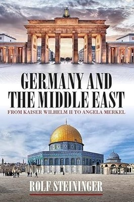 Germany and the Middle East : From Kaiser Wilhelm II to Angela Merkel by Rolf...