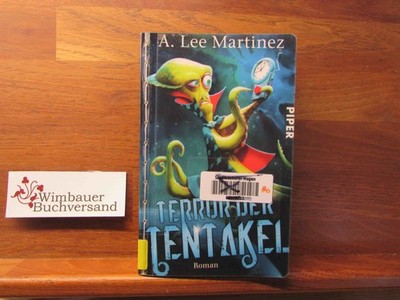 Terror der Tentakel : Roman. A. Lee Martinez. Aus dem Amerikan. von Karen Gerwig