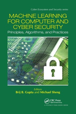 Machine Learning For Computer And Cyber Security: Principle, Algorithms, An...