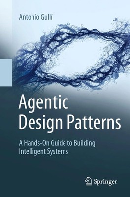 Agentic Design Patterns A Hands-On Guide to Building Intelligent Systems Gullí