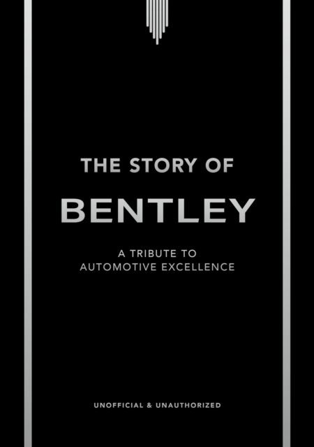 The Story of Bentley: A tribute to automotive excellence by Stuart Codling