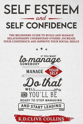 Self esteem and self confidence: The beginners guide to build and manage relatio