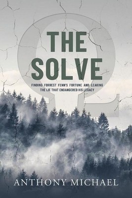 The Solve : Finding Forrest Fenn's Fortune and Leaking the Lie that Endangered H