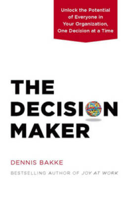 The Decision Maker: Unlock the Potential of Everyone in Your Organization - GOOD