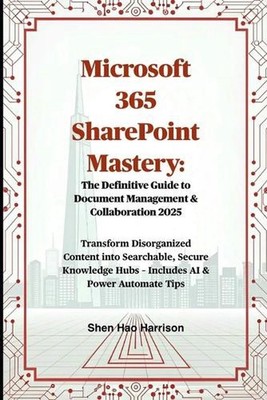 Microsoft 365 SharePoint Mastery: The Definitive Guide to Document Management &