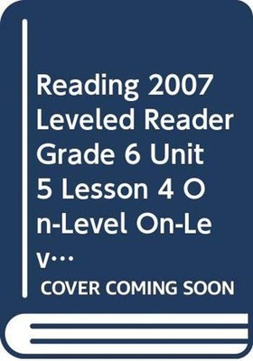 READING 2007 LEVELED READER GRADE 6 UNIT 5 LESSON 4 ON-LEVEL ON-L