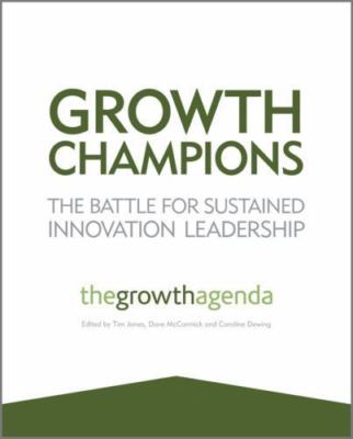 Growth Champions: The Battle for Sustained Innovation Leadership, Growth Agenda,