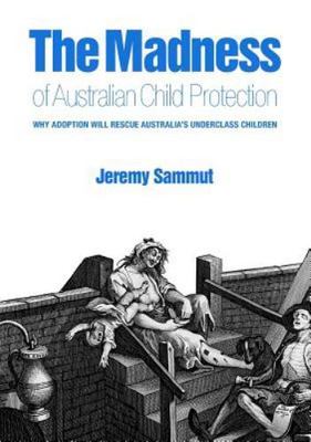The Madness of  Australian Child Protection: Why adoption will rescue Austral...