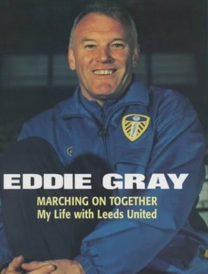 Marching on Together: My Life at Leeds United by Gray, Eddie 0340819758