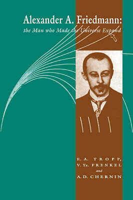 Alexander A Friedmann The Man who Made the Universe Expand Tropp Frenkel Chernin