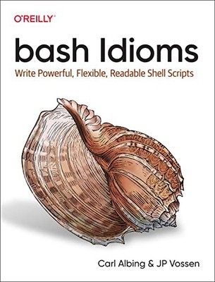 bash Idioms: Write Powerful, Flexible, Readable Shell Scripts, Albing, Vossen..