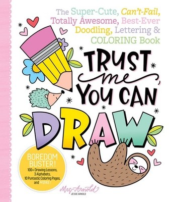 Trust Me, You Can Draw: The Super-Cute, Can't-Fail, Totally Awesome, Best-Ever D
