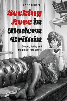 Seeking Love in Modern Britain: Gender, Dating and the Rise of  the Single...