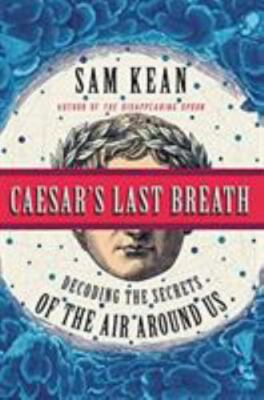 Caesar's Last Breath: Decoding the Secrets of the Air Around Us by Kean, Sam