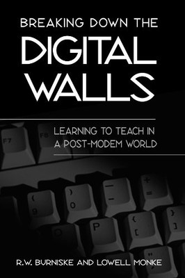 BREAKING DOWN THE DIGITAL WALLS: LEARNING TO TEACH IN A By R. W. Burniske NEW