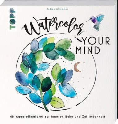 Watercolor your Mind Mit Aquarellmalerei zur inneren Ruhe und Zufriedenheit