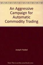 AN AGGRESSIVE CAMPAIGN FOR AUTOMATIC COMMODITY TRADING By Joseph Hadad EXCELLENT