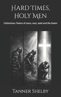 Hard Times, Holy Men: Collections: Poems of scars, soul, seed and the Savior by 