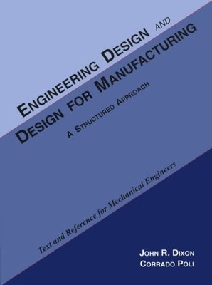 ENGINEERING DESIGN & DESIGN FOR MANUFACTURING: A By John Dixon & Corrado Poli