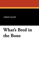 Grant Allen | What's Bred In The Bone | Taschenbuch | Englisch (2011)