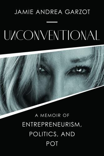 Unconventional : A Memoir of Entrepreneurism, Politics, and Pot by Jamie ...