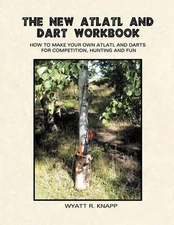 Wyatt R Knapp The New Atlatl And Dart Workbook (Paperback)