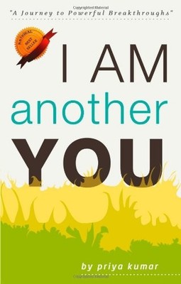 I AM ANOTHER YOU: A JOURNEY TO POWERFUL BREAK THROUGHS By Priya Kumar & Sonavi