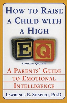 How to Raise a Child with a High EQ: A Parents' Guide to Emotional Intellige...