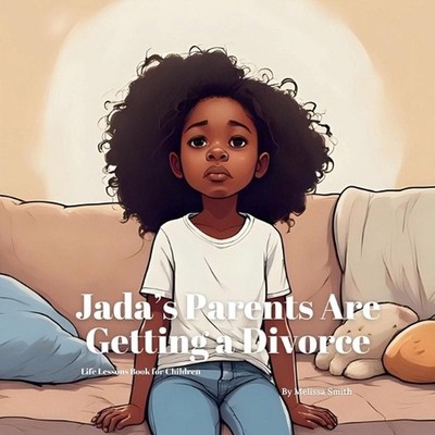 Jada's Parents Are Getting a Divorce: A Gentle Picture Book Helping Kids Cope Wi