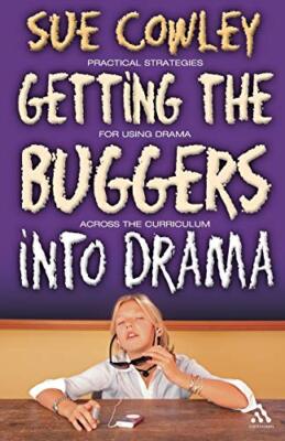 Getting the Buggers into Drama: A Practical Guide to Teaching Dr