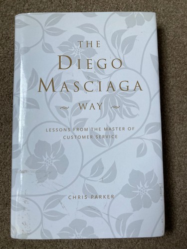 The Diego Masciaga Way: Lessons from Master of Customer Service by Chris Parker