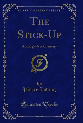 The Stick-Up: A Rough-Neck Fantasy (Classic Reprint)