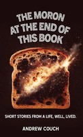 The Moron At The End Of This Book | Short Stories From A Life, Well, Lived.