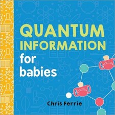 Quantum Information for Babies; Baby Unive- 1492656305, board book, Chris Ferrie